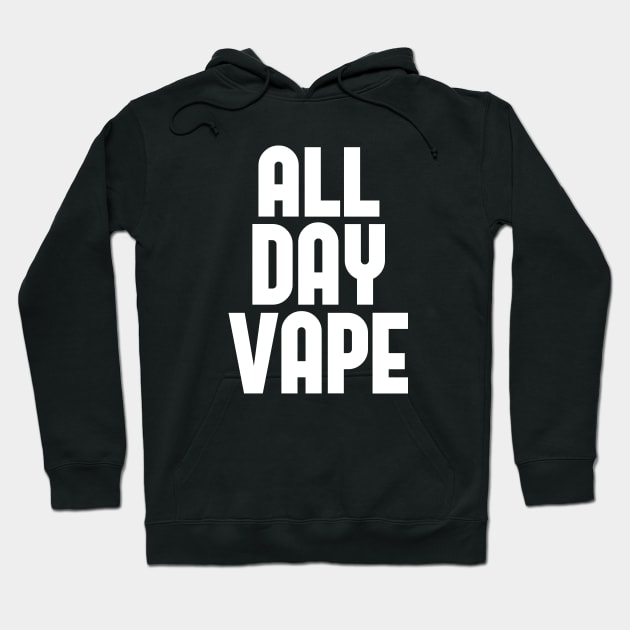 Vape Shirt All Day Vape For the Vaping E-Liquid Lover Hoodie by grillingmontana